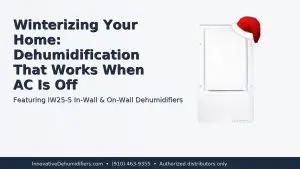 Winterizing Your Home: Dehumidification That Works When AC Is Off (Featuring IW25-5 In-Wall & On-Wall) - Innovative Dehumidifiers Systems